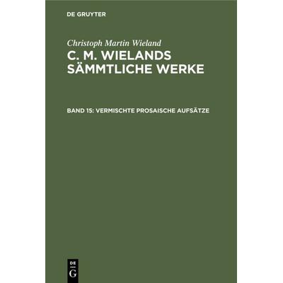 Vermischte prosaische Aufsätze, Gebundene Ausgabe von Christoph Martin Wieland, De Gruyter, 978-3-11-125061-8