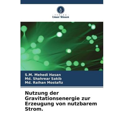 Nutzung der Gravitationsenergie zur Erzeugung von nutzbarem Strom., Taschenbuch von S. M. Mehedi Hasan,Md. Shahrear Sakib,Md. Raihan Mostafiz, Verlag