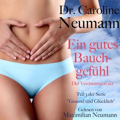 Dr. Caroline Neumann: Ein gutes Bauchgefühl. Der Verdauungstrakt - Caroline Neumann, Audio, 9783955976996