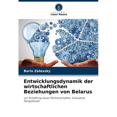 Entwicklungsdynamik der wirtschaftlichen Beziehungen von Belarus, Taschenbuch von Boris Zalessky, Verlag Unser Wissen, 978-620-7-55179-8
