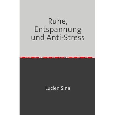 Ruhe, Entspannung und Anti-Stress, Taschenbuch von Lucien Sina, Epubli, 978-3-7584-7078-3