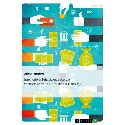 Innovative Filialkonzepte als Vertriebsstrategie im Retail Banking, Taschenbuch von Oliver Hüther, GRIN, 978-3-640-52393-1