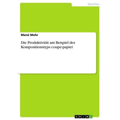 Die Produktivität am Beispiel des Kompositionstyps coupe-papier, Taschenbuch von Manü Mohr, GRIN, 978-3-656-48595-7