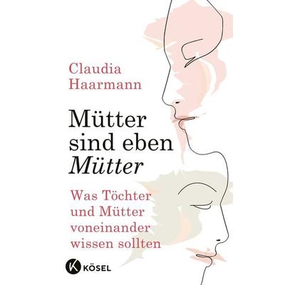 Mütter sind eben Mütter, Gebundene Ausgabe von Claudia Haarmann, Kösel, 978-3-466-34747-6