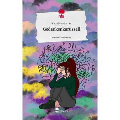 Gedankenkarussell. Life is a Story - story.one, Gebundene Ausgabe von Katja Mussbacher, Story.one publishing, 978-3-7115-0836-2