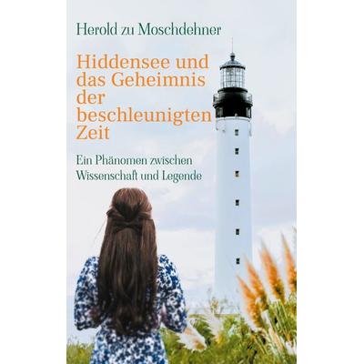 Hiddensee und das Geheimnis der beschleunigten Zeit, Taschenbuch von Herold zu Moschdehner, BoD – Books on Demand, 978-3-7693-0809-9