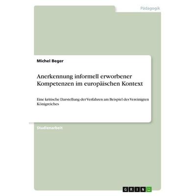 Anerkennung informell erworbener Kompetenzen im europäischen Kontext, Taschenbuch von Michel Beger, GRIN, 978-3-640-56634-1