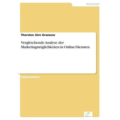 Vergleichende Analyse der Marketingmöglichkeiten in Online-Diensten, Taschenbuch von Thorsten Jörn Granzow, GRIN, 978-3-8386-3476-0