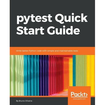 pytest Quick Start Guide, Taschenbuch von Bruno Oliviera, Packt Publishing, 978-1-78934-756-2