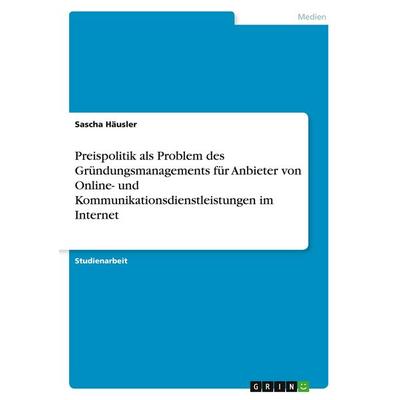 Preispolitik als Problem des Gründungsmanagements für Anbieter von Online- und Kommunikationsdienstleistungen im Internet, Taschenbuch von Sascha