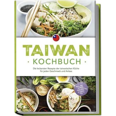 Taiwan Kochbuch: Die leckersten Rezepte der taiwanischen Küche für jeden Geschmack und Anlass - inkl. Brotrezepten, Salaten, Desserts & Dips,