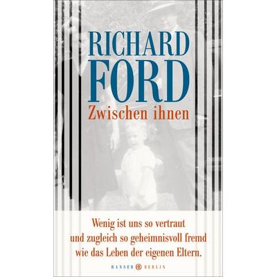 Zwischen ihnen, Gebundene Ausgabe von Richard Ford, Hanser Berlin in Carl Hanser Verlag GmbH & Co. KG
