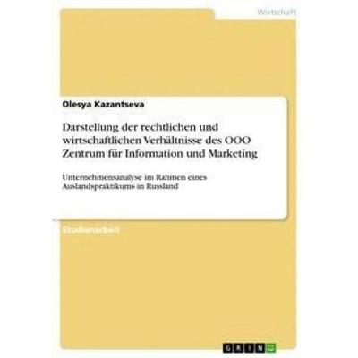 Darstellung der rechtlichen und wirtschaftlichen Verhältnisse des OOO Zentrum für Information und Marketing, Taschenbuch von Olesya Kazantseva, GRIN,