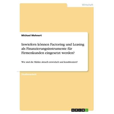 Inwiefern können Factoring und Leasing als Finanzierungsinstrumente für Firmenkunden eingesetzt werden?, Taschenbuch von Michael Mehnert, GRIN,