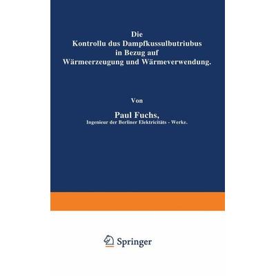 Die Kontrolle des Dampfkesselbetriebes in Bezug auf Wärmeerzeugung und Wärmeverwendung, Taschenbuch von Paul Fuchs, Springer Berlin, 978-3-642-89722-1