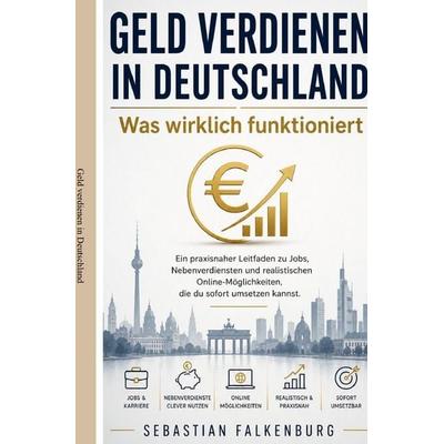Geld verdienen in Deutschland: Was wirklich funktioniert, Taschenbuch von Sebastian Falkenburg, Epubli, 978-3-565-43706-1