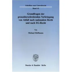 Grundfragen der grenzüberschreitenden Verbringung von Abfall nach nationalem Recht und nach EG-Recht, Fachbücher von Michael Hoffmann