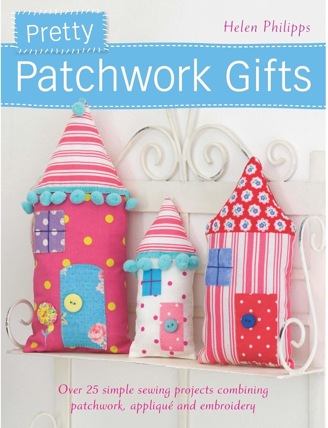 David & Charles Pretty Patchwork Homestyle Decorations: Over 25 simple sewing projects combining patchwork, appliqué and embroidery