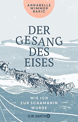 Annabelle Wimmer Bakic - Der Gesang des Eises: Wie ich zur Schamanin wurde - Preis vom 18.10.2026 19:22:15 h