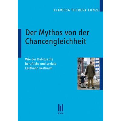 Der Mythos von der Chancengleichheit, Taschenbuch von Klarissa Theresa Kunze, Akademische Verlagsgemeinschaft München, 978-3-86924-833-2