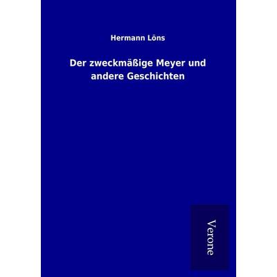 Der zweckmäßige Meyer und andere Geschichten, Taschenbuch von Hermann Löns, BoD - Books on Demand