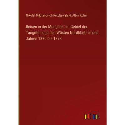 Reisen in der Mongolei, im Gebiet der Tanguten und den Wüsten Nordtibets in den Jahren 1870 bis 1873, Gebundene Ausgabe von Nikola¿ Mikha¿lovich