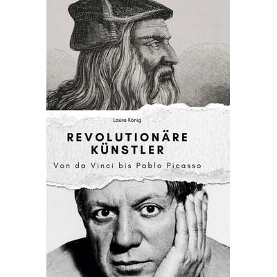 Revolutionäre Künstler, Gebundene Ausgabe von Laura König, BoD - Books on Demand, 978-3-7591-3907-8