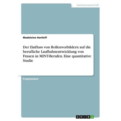 Der Einfluss von Rollenvorbildern auf die berufliche Laufbahnentwicklung von Frauen in MINT-Berufen. Eine quantitative Studie, Taschenbuch von