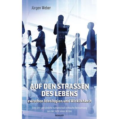 Auf den Straßen des Lebens – zwischen Ideologien und Wirklichkeit, Gebundene Ausgabe von Jürgen Weber, Novum Verlag, 978-3-99130-342-8