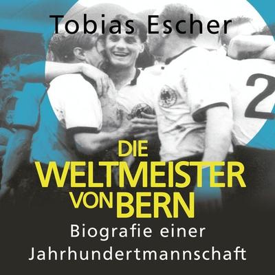 Die Weltmeister von Bern - Tobias Escher, Audio, 9783863526733