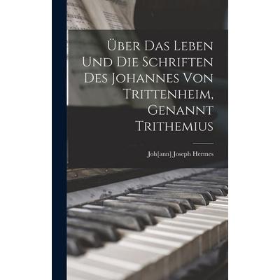 Über Das Leben Und Die Schriften Des Johannes Von Trittenheim, Genannt Trithemius -