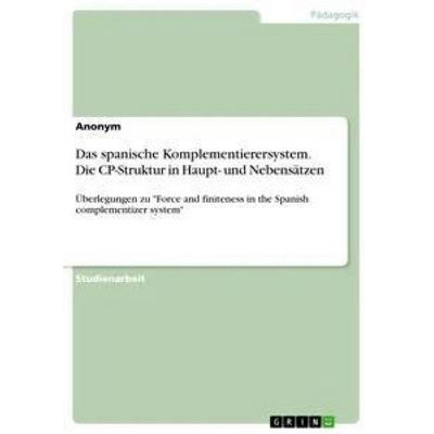 Das spanische Komplementierersystem. Die CP-Struktur in Haupt- und Nebensätzen, Taschenbuch von Anonym, GRIN, 978-3-668-69726-3