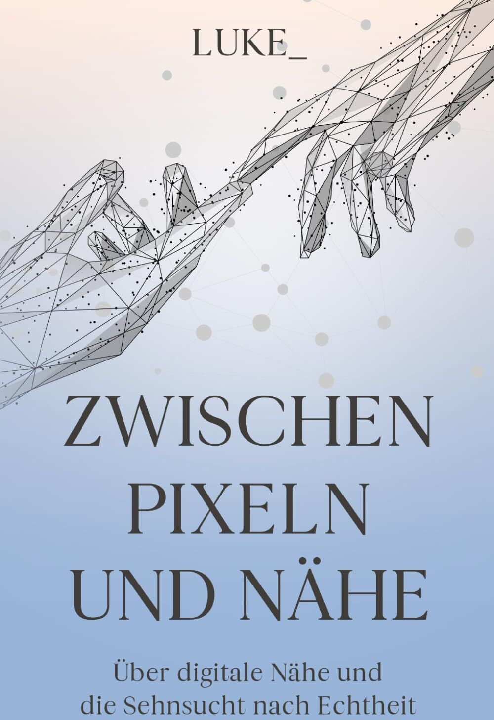 Luke - Zwischen Pixeln und Nähe: Über digitale Nähe, Einsamkeit und die Sehnsucht nach echtem Leben - Preis vom 09.10.2026 07:28:09 h
