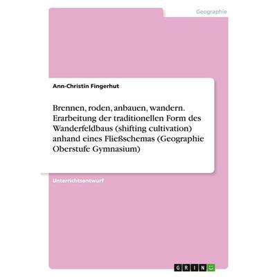 Brennen, roden, anbauen, wandern. Erarbeitung der traditionellen Form des Wanderfeldbaus (shifting cultivation) anhand eines Fließschemas (Geographie