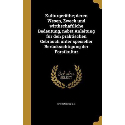 Kulturgeräthe; deren Wesen, Zweck und wirthschaftliche Bedeutung, nebst Anleitung für den praktischen Gebrauch unter specieller Berücksichtigung der