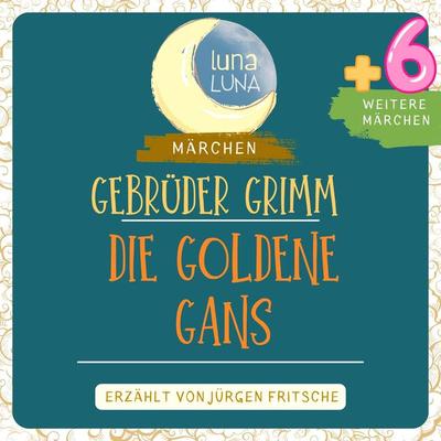 Gebrüder Grimm: Die goldene Gans plus sechs weitere Märchen - Gebrüder Grimm,Luna Luna, Audio, 9783754503775