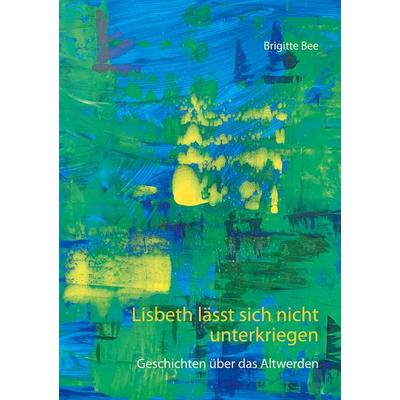 Lisbeth lässt sich nicht unterkriegen, Taschenbuch von Brigitte Bee, BoD – Books on Demand, 978-3-7526-6196-5