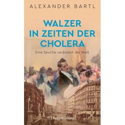 Walzer in Zeiten der Cholera. Eine Seuche verändert die Welt, Gebundene Ausgabe von Alexander Bartl, HarperCollins, 978-3-7499-0238-5