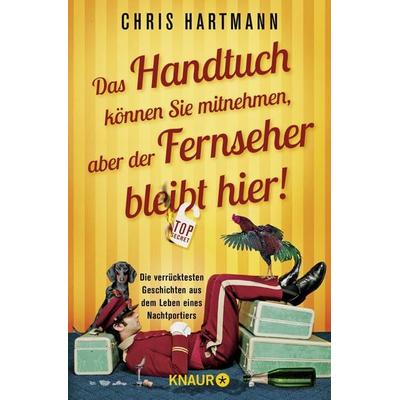 Das Handtuch können Sie mitnehmen, aber der Fernseher bleibt hier!, Taschenbuch von Chris Hartmann, Knaur Taschenbuch