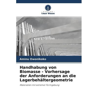 Handhabung von Biomasse - Vorhersage der Anforderungen an die Lagerbehältergeometrie, Taschenbuch von Aminu Owonikoko, Verlag Unser Wissen,
