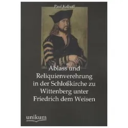 Ablass und Reliquienverehrung in der Schlosskirche zu Wittenberg unter Friedrich dem Weisen, Fachbücher von Paul Kalkoff