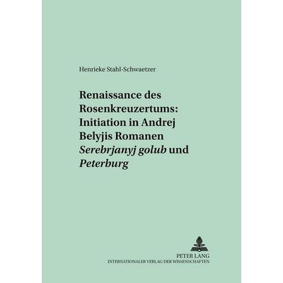 Renaissance des Rosenkreuzertums: Initiation in Andrej Belyjs Romanen «Serebrjanyj golub’» und «Peterburg», Taschenbuch von Henrieke Stahl-Schwaetzer,