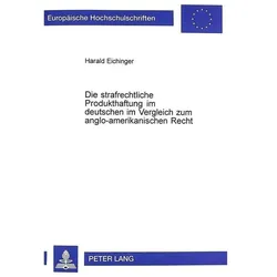 Die strafrechtliche Produkthaftung im deutschen im Vergleich zum anglo-amerikanischen Recht, Fachbücher von Harald Eichinger