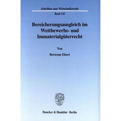 Bereicherungsausgleich im Wettbewerbs- und Immaterialgüterrecht., Taschenbuch von Bertram Ebert, Duncker & Humblot, 978-3-428-10521-2