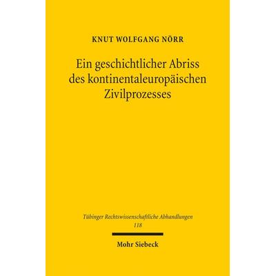 Ein geschichtlicher Abriss des kontinentaleuropäischen Zivilprozesses in ausgewählten Kapiteln, Gebundene Ausgabe von Knut Wolfgang Nörr, Mohr