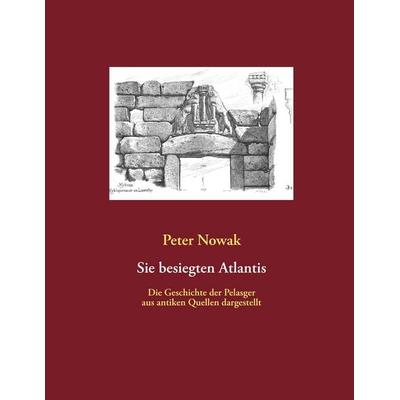 Sie besiegten Atlantis, Taschenbuch von Peter Nowak, BoD - Books on Demand, 978-3-8442-2876-2