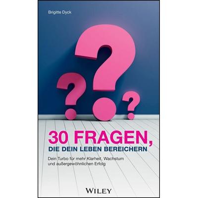 30 Fragen, die dein Leben bereichern, Gebundene Ausgabe von Brigitte Dyck, Wiley-VCH, 978-3-527-51228-7