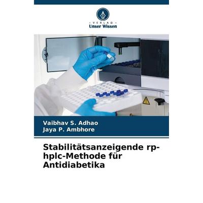 Stabilitätsanzeigende rp-hplc-Methode für Antidiabetika, Taschenbuch von Vaibhav S. Adhao,Jaya P. Ambhore, Verlag Unser Wissen, 978-620-9-07262-8