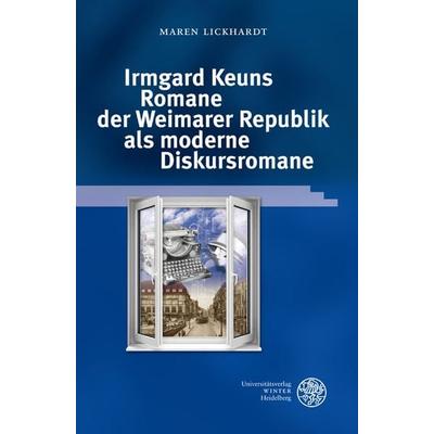 Irmgard Keuns Romane der Weimarer Republik als moderne Diskursromane, Gebundene Ausgabe von Maren Lickhardt, Universitätsverlag Winter GmbH