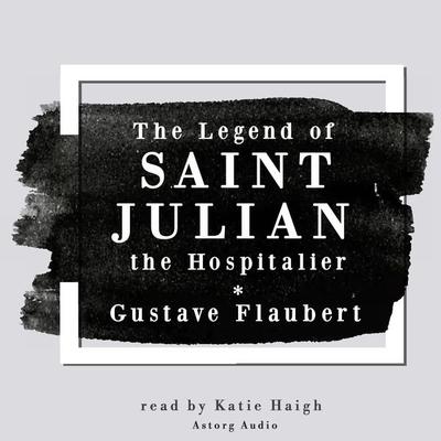 The Legend of Saint Julian the Hospitalier by Gustave Flaubert - Gustave Flaubert, Audio, 9782821112544